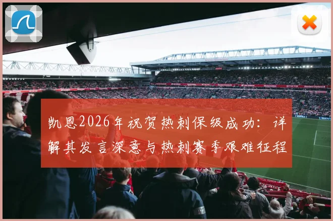 凯恩2026年祝贺热刺保级成功:详解其发言深意与热刺赛季艰难征程