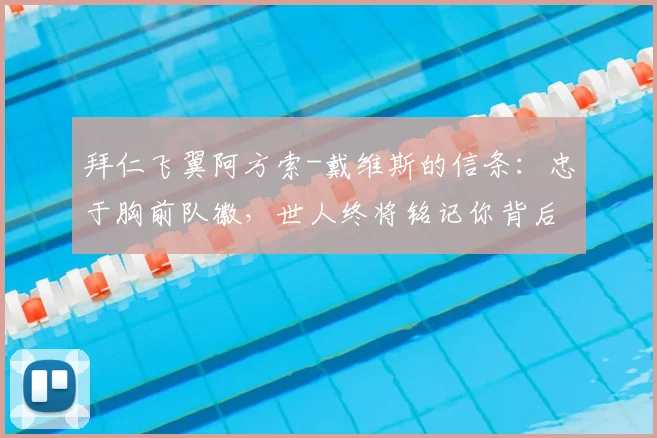 拜仁飞翼阿方索-戴维斯的信条：忠于胸前队徽，世人终将铭记你背后的名字