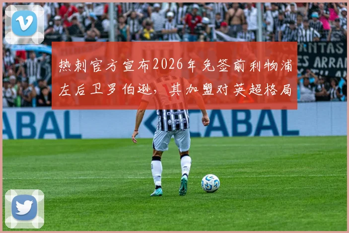 热刺官方宣布2026年免签前利物浦左后卫罗伯逊，其加盟对英超格局与球队战术有何影响？