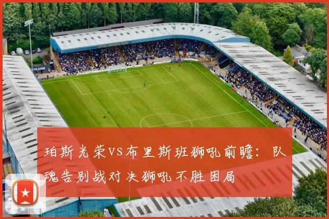 珀斯光荣vs布里斯班狮吼前瞻:队魂告别战对决狮吼不胜困局