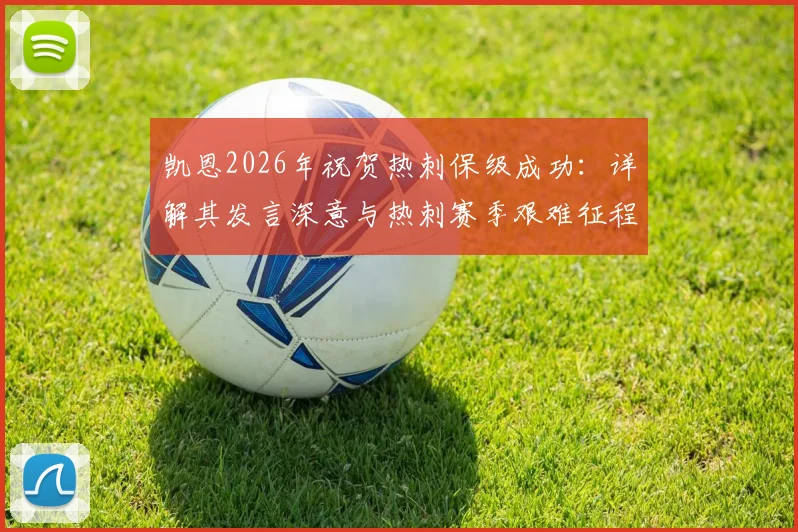 凯恩2026年祝贺热刺保级成功：详解其发言深意与热刺赛季艰难征程